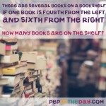 Riddle: There are several books on a bookshelf. If one book is fourth from the left...