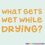 Riddle:What gets wet while drying?