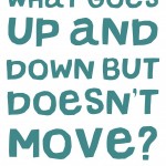 Riddle: What goes up and down but doesn’t move?