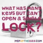 Riddle: What has many keys but can’t open a single lock?