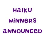 WINNER AND RUNNERS UP ANNOUNCED - Haiku Entries - All the entries to the Haiku Competition. Winner to be announced shortly