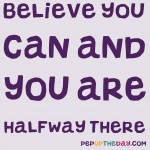 Quote of the Day: "Believe you can and you're halfway there."
