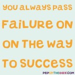 Quote of the Day: “You always pass failure on the way to success.”