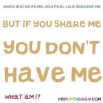 Riddle: When you have me, you feel like sharing me...