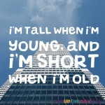 Riddle: I’m tall when I’m young...