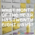 Riddle: What month of the year has 28 days?