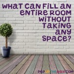 Riddle: What can fill an entire room...