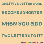 Riddle: What five letter word becomes shorter...