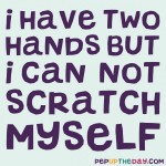 Riddle: I have two hands but I can not scratch myself