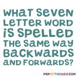 Riddle: What 7 letter word is spelled the same way backwards and forwards?