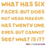 Riddle: What has six faces, but does not wear makeup, has twenty-one eyes, but cannot see? What is it?