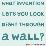 Riddle: What invention lets you look right through a wall?