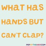 Riddle: What has hands, but can’t clap?
