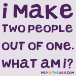 Riddle: I make two people out of one. What am I?