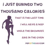 Joke: I just burned two thousand calories... (Thank you to reader Dee for sharing this one with us!)