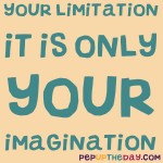 Quote of the Day: Your limitation it is only your imagination.