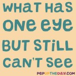 Riddle: What has one eye but can't see?