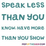 Quote of the Day - “Speak less than you know, have more than you show.”