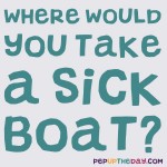 Riddle: Where would you take a sick boat?