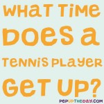 Riddle: What time does a tennis player get up?