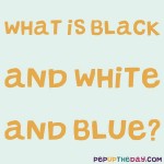 Riddle: What’s black and white and blue?