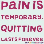 Quote of the Day: “Pain is temporary. Quitting lasts forever.” ― Lance Armstrong