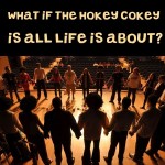 Philosophical Question: What if the hokey cokey really is what life is all about?’